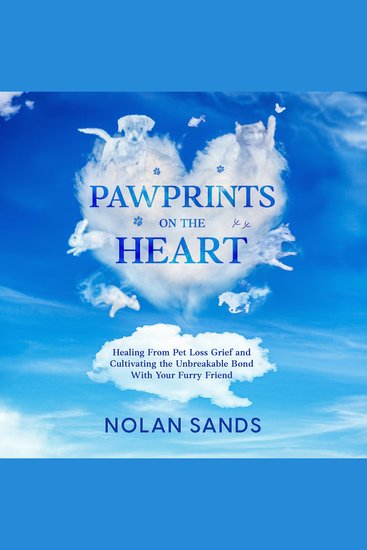 Pawprints on the Heart - Healing From Pet Loss Grief and Cultivating the Unbreakable Bond With Your Furry Friend - cover