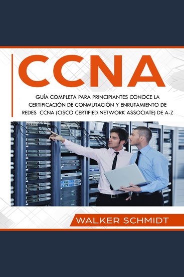 CCNA - Guía Completa para Principiantes Conoce la Certificación de Conmutación y Enrutamiento de Redes CCNA (Cisco Certified Network Associate) De A-Z - cover