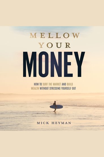 Mellow Your Money - How to Surf the Market and Build Wealth Without Stressing Yourself Out - cover