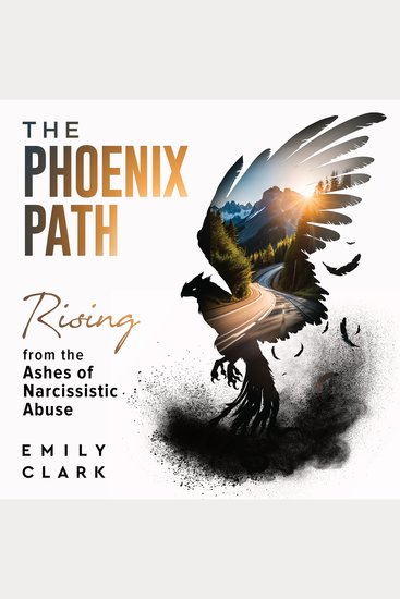 The Phoenix Path - Rising from the Ashes of Narcissistic Abuse The Ultimate Recovery Guide from Narcissism Gaslighting and Codependency Healing Trauma or PTSD as an Empath in a Toxic Relationship - cover