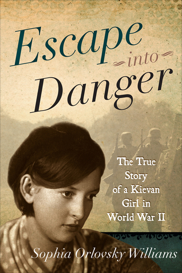 Escape into Danger - The True Story of a Kievan Girl in World War II - cover