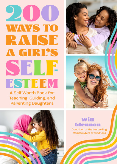 200 Ways to Raise a Girl's Self-Esteem - A Self-Worth Book for Teaching Guiding and Parenting Daughters - cover