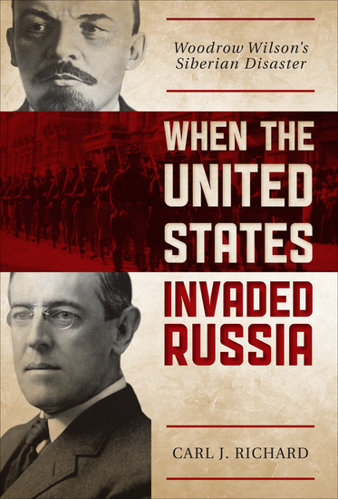 When the United States Invaded Russia - Woodrow Wilson's Siberian Disaster - cover