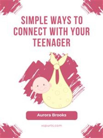 Simple Ways to Connect with Your Teenager - cover