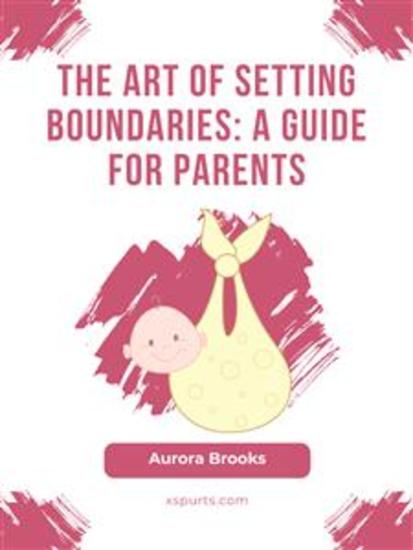 The Art of Setting Boundaries- A Guide for Parents - cover