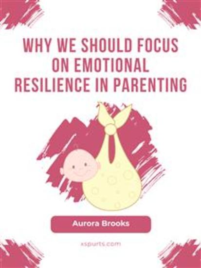 Why We Should Focus on Emotional Resilience in Parenting - cover