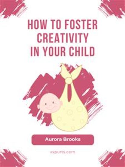 How to Foster Creativity in Your Child - cover