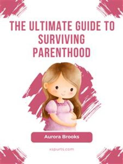 The Ultimate Guide to Surviving Parenthood - cover