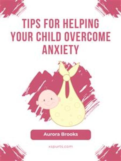 Tips for Helping Your Child Overcome Anxiety - cover