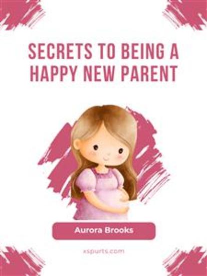 Secrets to Being a Happy New Parent - cover
