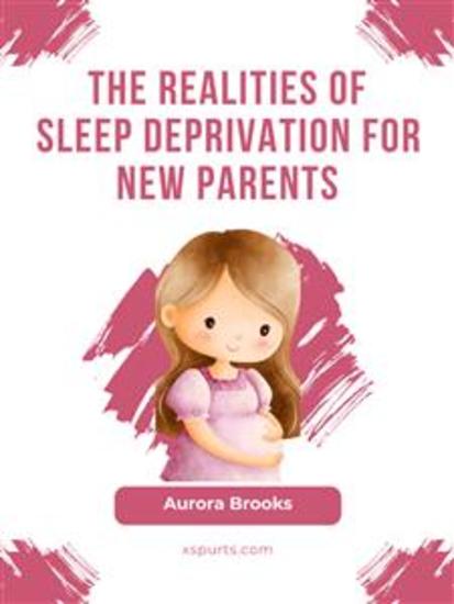 The Realities of Sleep Deprivation for New Parents - cover
