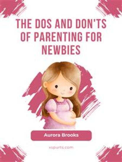 The Dos and Don'ts of Parenting for Newbies - cover
