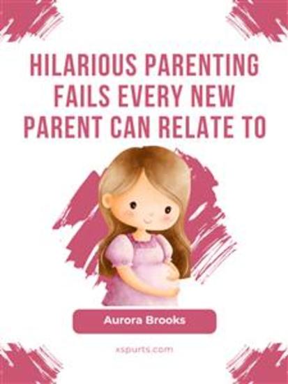 Hilarious Parenting Fails Every New Parent Can Relate To - cover