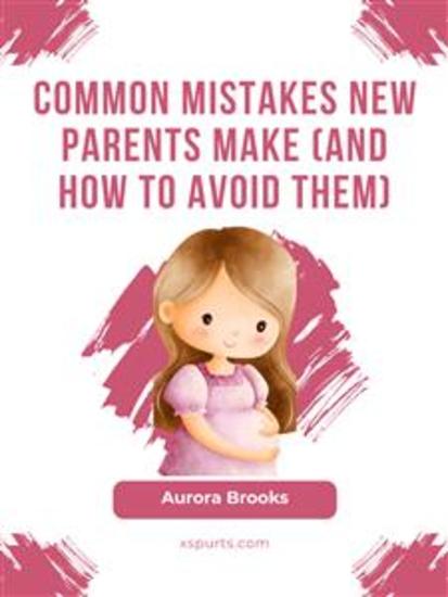 Common Mistakes New Parents Make (And How to Avoid Them) - cover