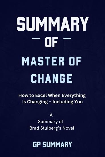 Summary of Master of Change by Brad Stulberg - How to Excel When Everything Is Changing – Including You - cover