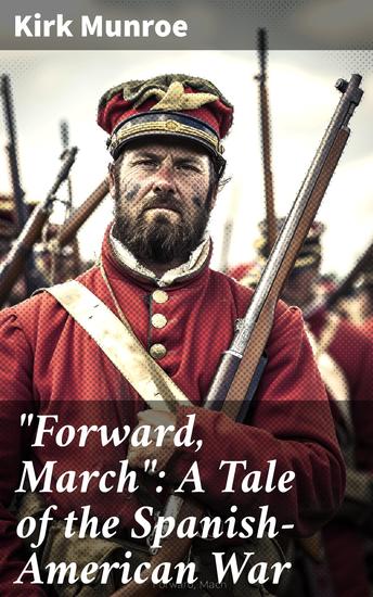 "Forward March": A Tale of the Spanish-American War - A Story of Patriotism and Valor in the Spanish-American Conflict - cover