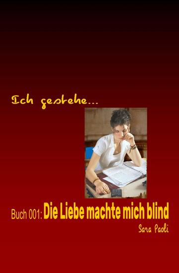 Ich gestehe Buch 001: Die Liebe machte mich blind - "Intime Frauenbeichten – aufgezeichnet von Sara Paoli!" - cover