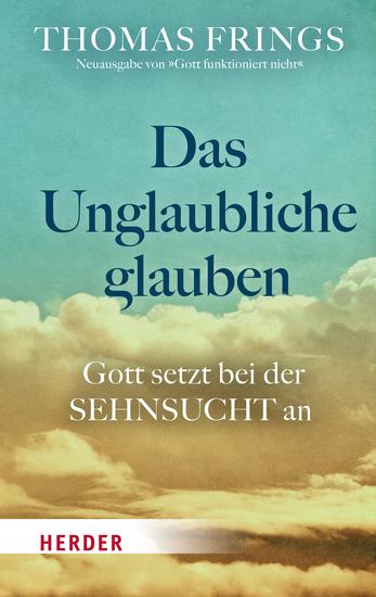 Das Unglaubliche glauben - Gott setzt bei der Sehnsucht an - cover