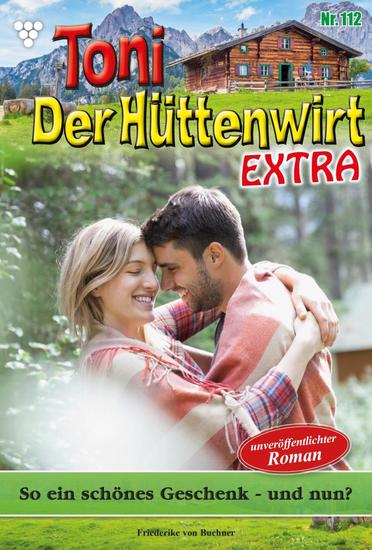 So ein schönes Geschenk – und nun? - Toni der Hüttenwirt Extra 112 – Heimatroman - cover