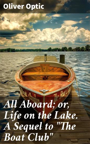 All Aboard; or Life on the Lake A Sequel to "The Boat Club" - A Lakeside Adventure of Friendship and Competition - cover