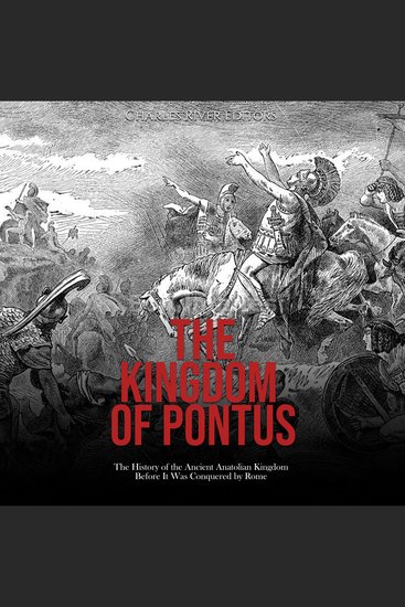 Kingdom of Pontus The: The History of the Ancient Anatolian Kingdom Before It Was Conquered by Rome - cover