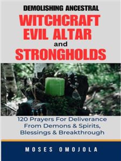 Demolishing Ancestral Witchcraft Evil Altar And Strongholds: 120 Prayers For Deliverance From Demons & Spirits Blessings & Breakthrough - cover
