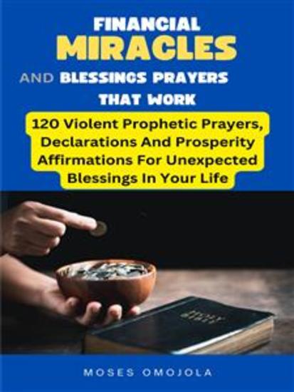 Financial Miracles And Blessings Prayers That Work: 120 Violent Prophetic Prayers Declarations And Prosperity Affirmations For Unexpected Blessings In Your Life - cover
