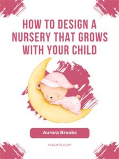 How to Design a Nursery That Grows with Your Child - cover