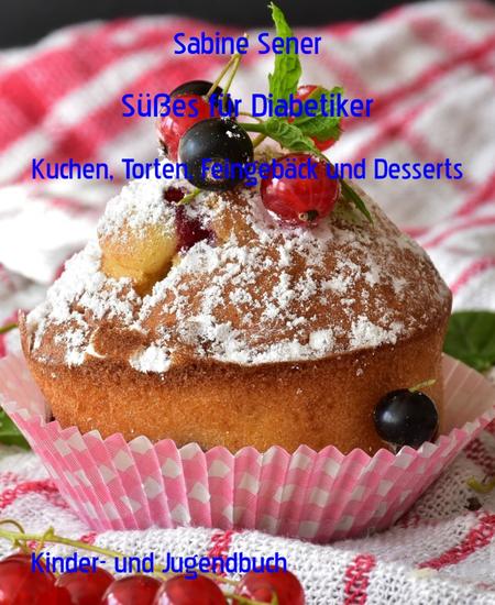 Süßes für Diabetiker - Kuchen Torten Feingebäck und Desserts - cover