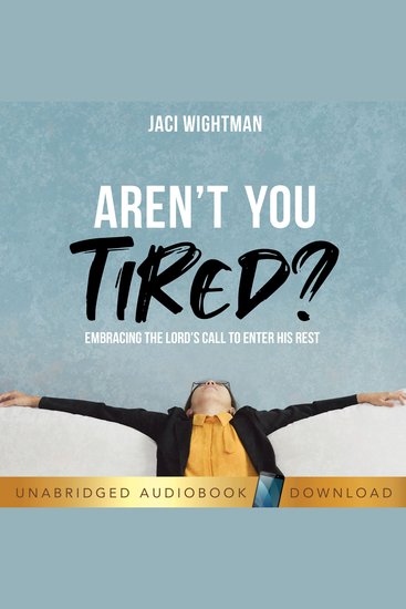 Aren't You Tired? - Embracing the Lord's Call to Enter His Rest - cover