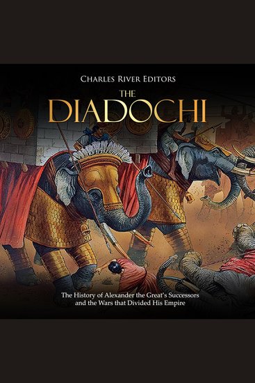 Diadochi The: The History of Alexander the Great’s Successors and the Wars that Divided His Empire - cover
