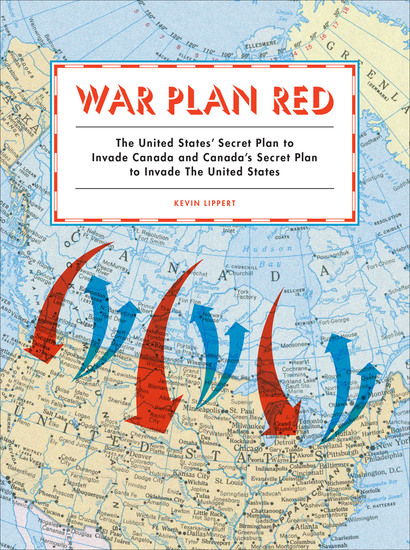 War Plan Red - The United States' Secret Plan to Invade Canada and Canada's Secret Plan to Invade the United States - cover