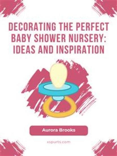 Decorating the Perfect Baby Shower Nursery- Ideas and Inspiration - cover