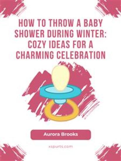 How to Throw a Baby Shower During Winter- Cozy Ideas for a Charming Celebration - cover