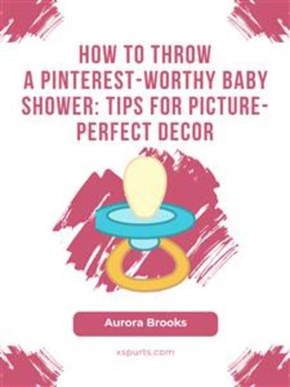 How to Throw a Pinterest-Worthy Baby Shower- Tips for Picture-Perfect Decor - cover