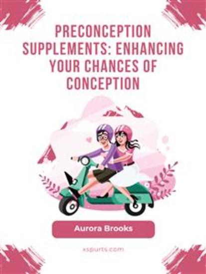 Preconception Supplements- Enhancing Your Chances of Conception - cover