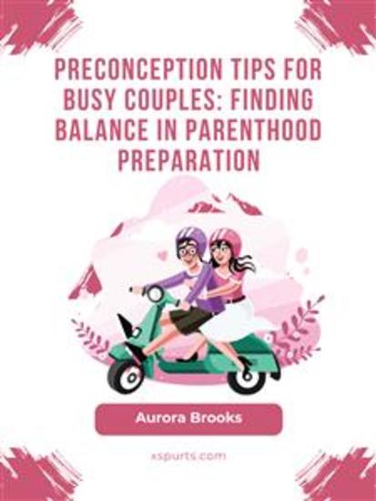 Preconception Tips for Busy Couples- Finding Balance in Parenthood Preparation - cover
