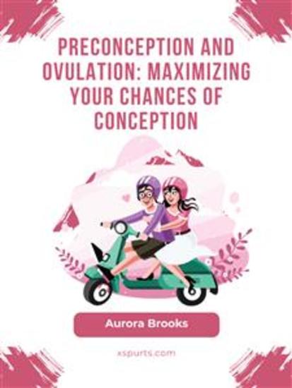 Preconception and Ovulation- Maximizing Your Chances of Conception - cover