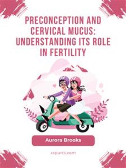 Preconception and Cervical Mucus- Understanding Its Role in Fertility - cover