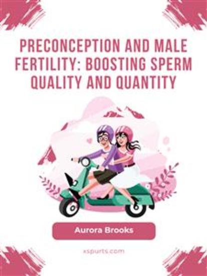 Preconception and Male Fertility- Boosting Sperm Quality and Quantity - cover