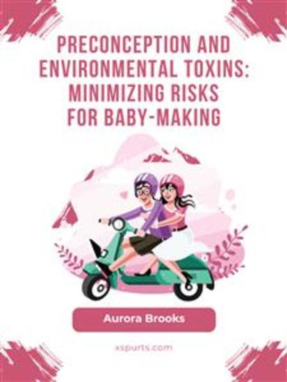 Preconception and Environmental Toxins- Minimizing Risks for Baby-Making - cover