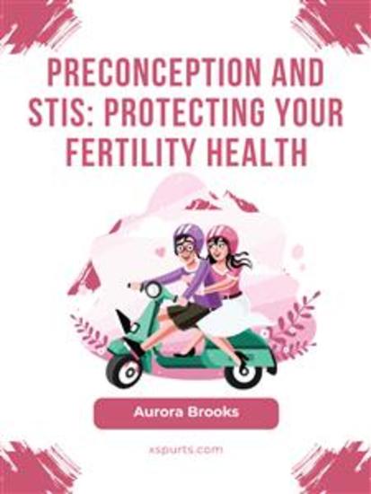 Preconception and STIs- Protecting Your Fertility Health - cover