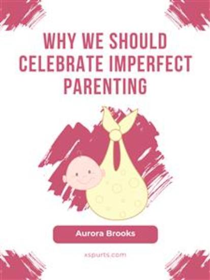 Why We Should Celebrate Imperfect Parenting - cover
