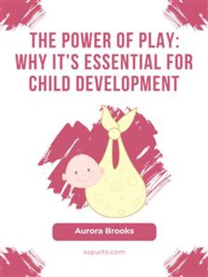 The Power of Play- Why It's Essential for Child Development - cover