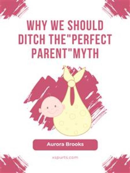 Why We Should Ditch the "Perfect Parent" Myth - cover