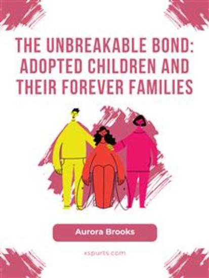 The Unbreakable Bond- Adopted Children and Their Forever Families - cover