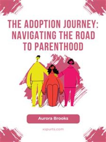 The Adoption Journey- Navigating the Road to Parenthood - cover