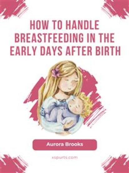 How to handle breastfeeding in the early days after birth - cover
