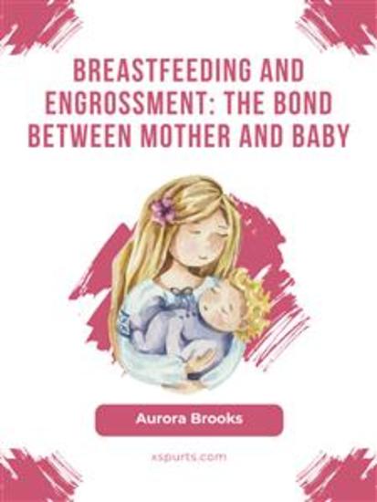 Breastfeeding and engrossment: The bond between mother and baby - cover