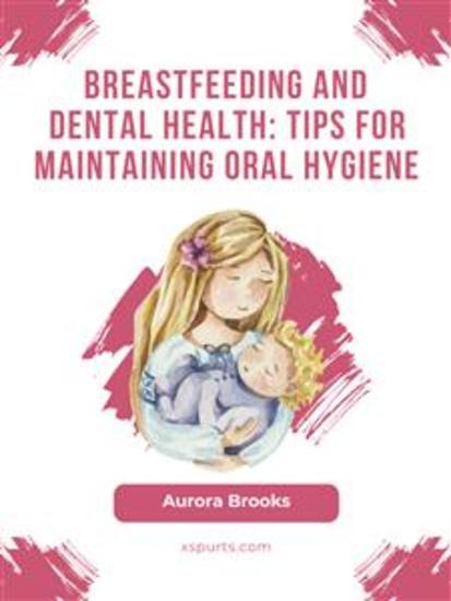 Breastfeeding and dental health: Tips for maintaining oral hygiene - cover